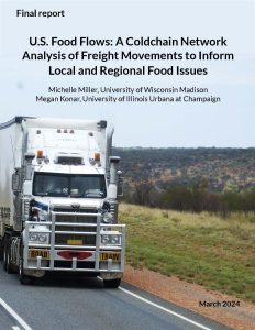 Report: Miller, Michelle and Konar, Megan (2024) “U.S. Food Flows: A Cold Chain Network Analysis of Freight Movements to Inform Local and Regional Food Issues”